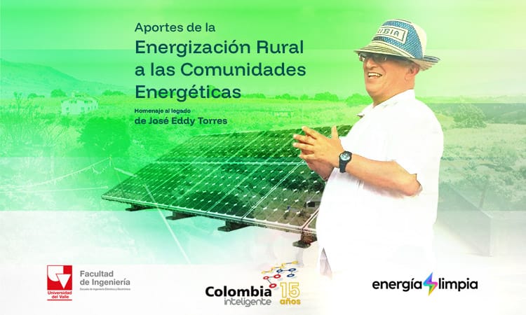 Imagen promocional del evento “Aportes de la Energización Rural a las Comunidades Energéticas”, homenaje al legado de José Eddy Torres. La imagen muestra a JET sonriendo frente a un panel solar en un entorno rural, con logos de la Universidad del Valle, Colombia Inteligente y Energía Limpia.